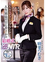 独占人生最良の日にまさかの結婚式逆NTR 新婦の目を盗み新郎をこっそり誘惑し寝取る美人ウェディングプランナー 明里つむぎ