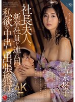 独占予約社長夫人、新卒社員を連れ回す私欲の中出し出張旅行 吉永塔子