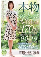 独占最新作本物素人妻AV Debut！！身長170cmOVER 海外モデル顔負けの9.5頭身グラマラス妻は大量潮吹きしちゃう超敏感体質 若槻いろは